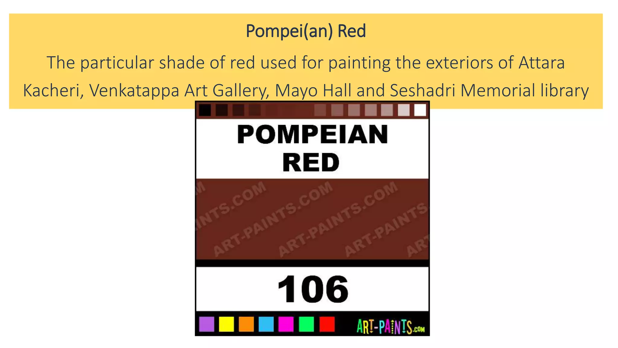 Pompei(an) Red
The particular shade of red used for painting the exteriors of Attara
Kacheri, Venkatappa Art Gallery, Mayo Hall and Seshadri Memorial library
 
