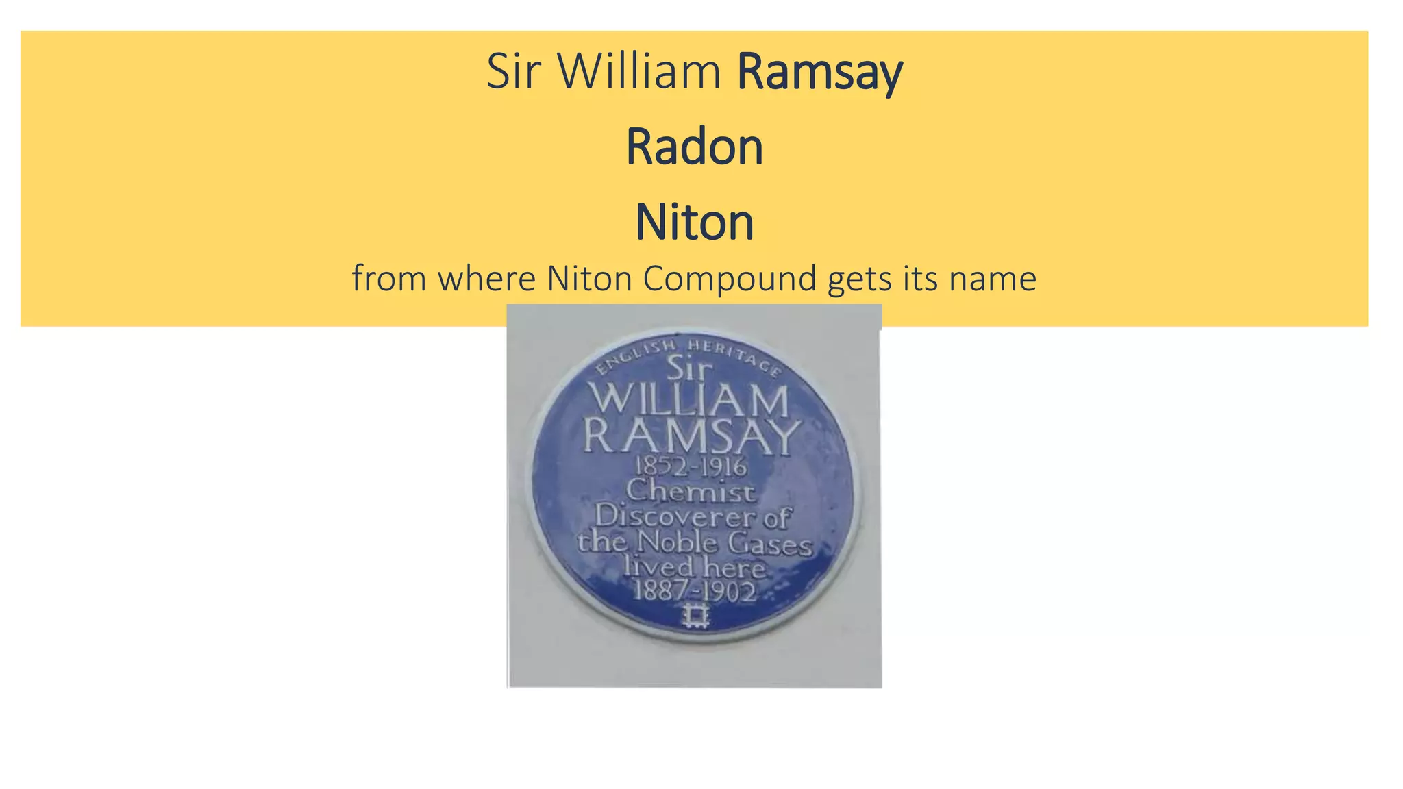 Sir William Ramsay
Radon
Niton
from where Niton Compound gets its name
 