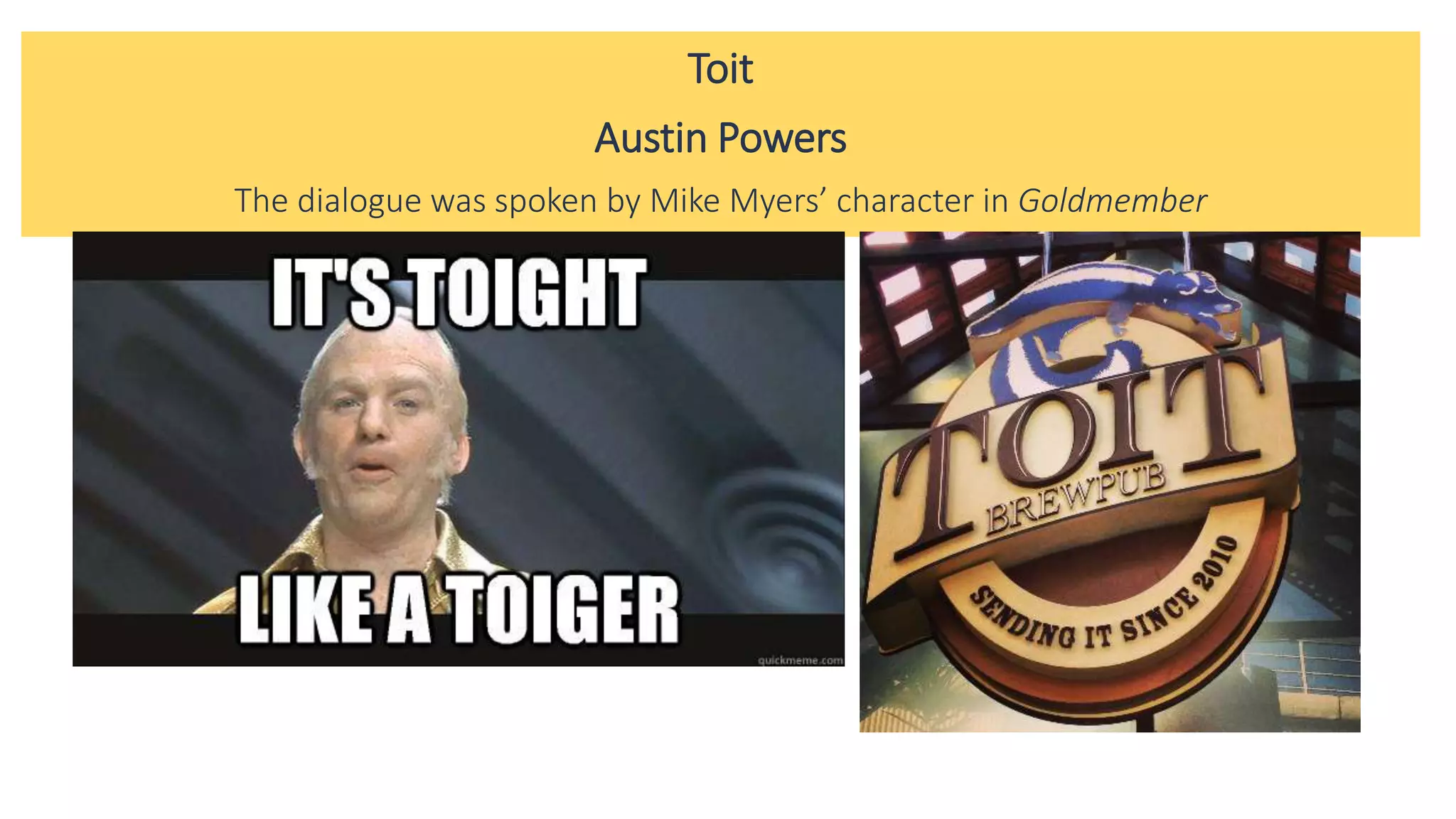 Toit
Austin Powers
The dialogue was spoken by Mike Myers’ character in Goldmember
 