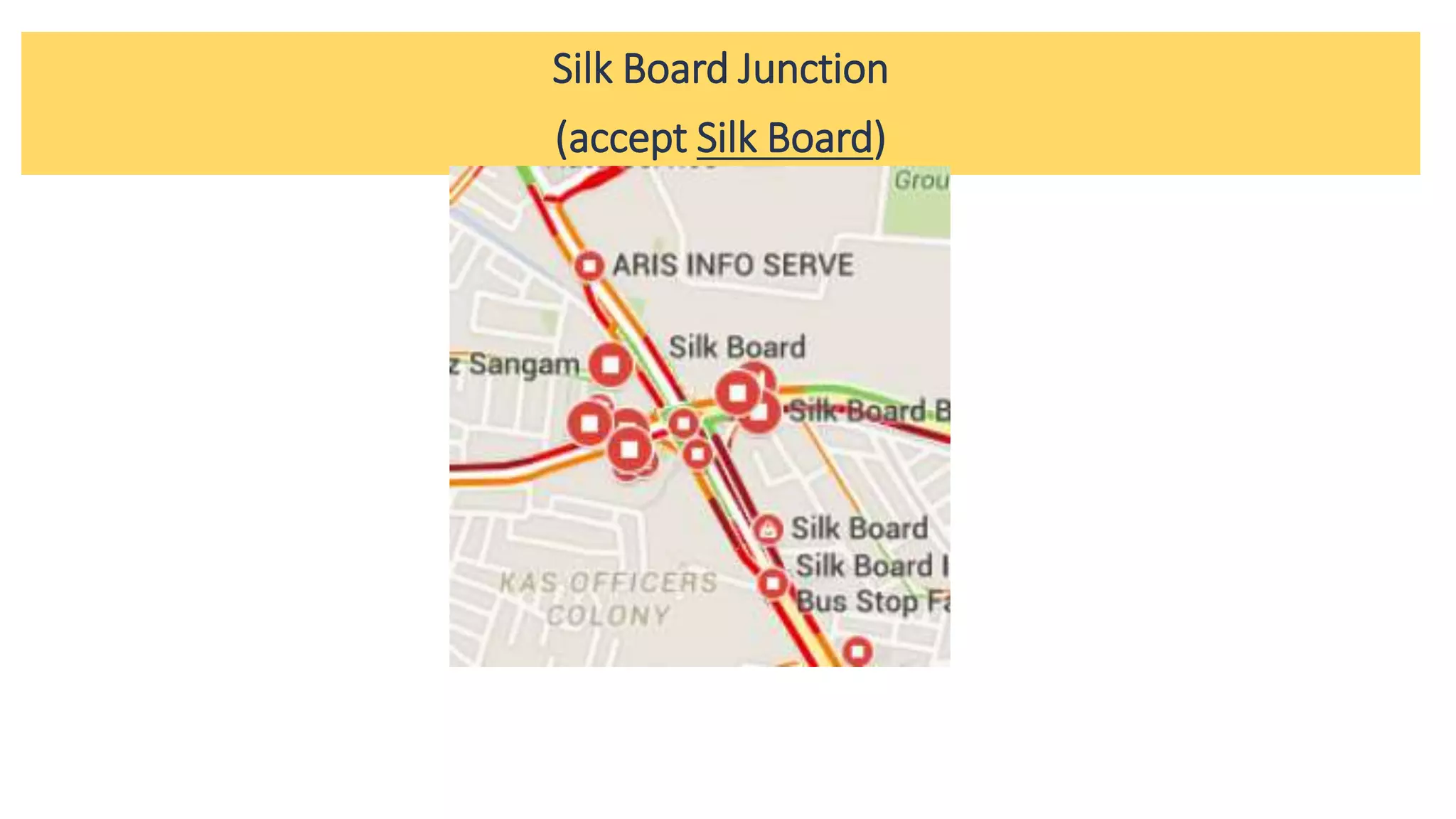 Silk Board Junction
(accept Silk Board)
 
