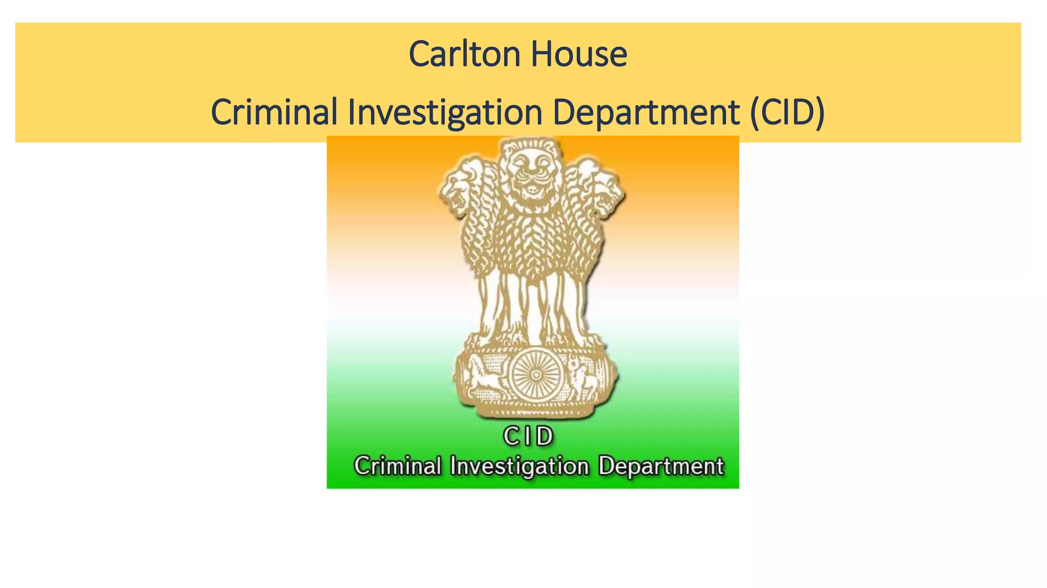 Carlton House
Criminal Investigation Department (CID)
 