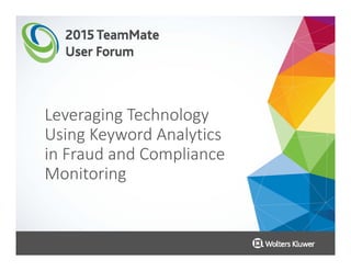Leveraging Technology 
Using Keyword Analytics 
in Fraud and Compliance 
Monitoring
 