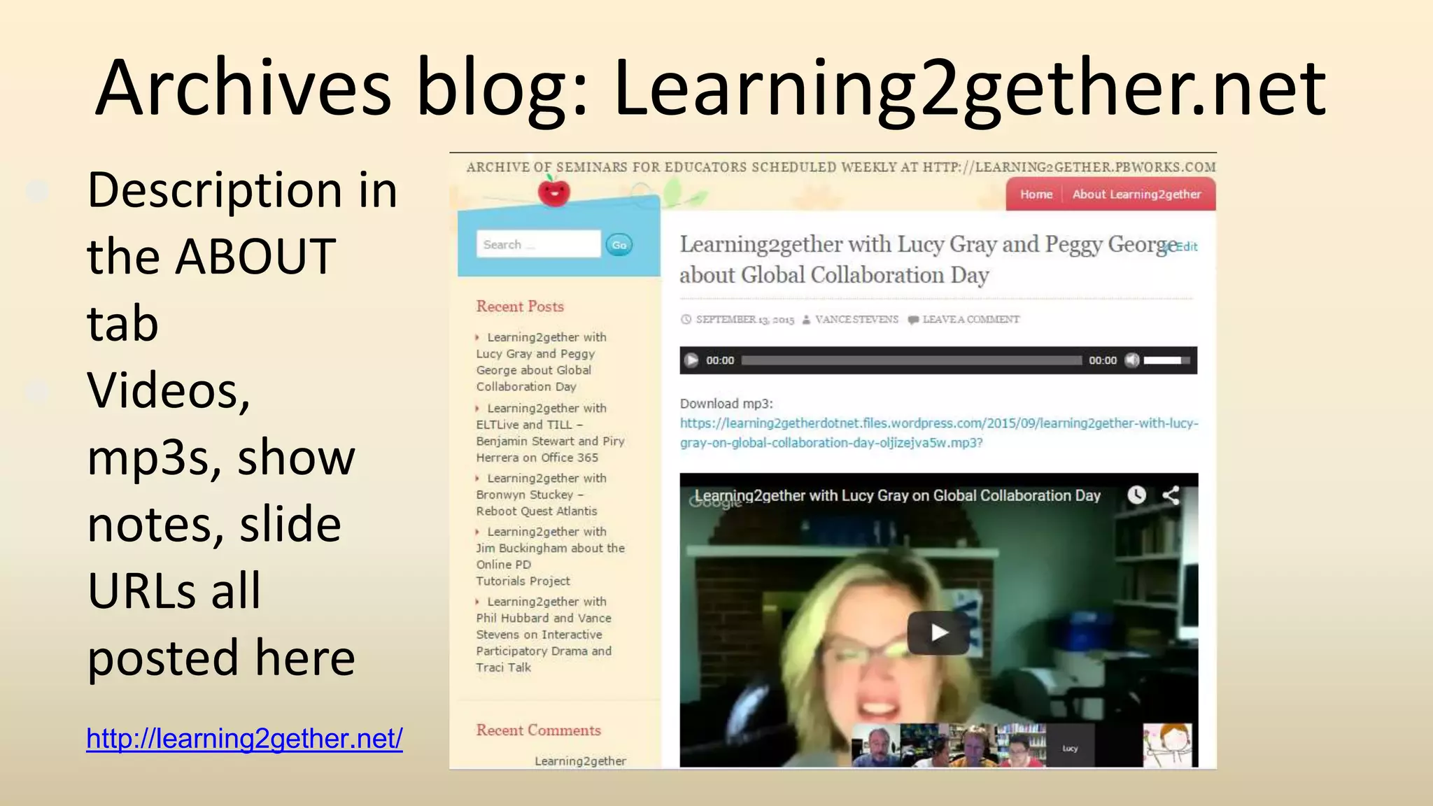 Archives blog: Learning2gether.net
● Description in
the ABOUT
tab
● Videos,
mp3s, show
notes, slide
URLs all
posted here
http://learning2gether.net/
 