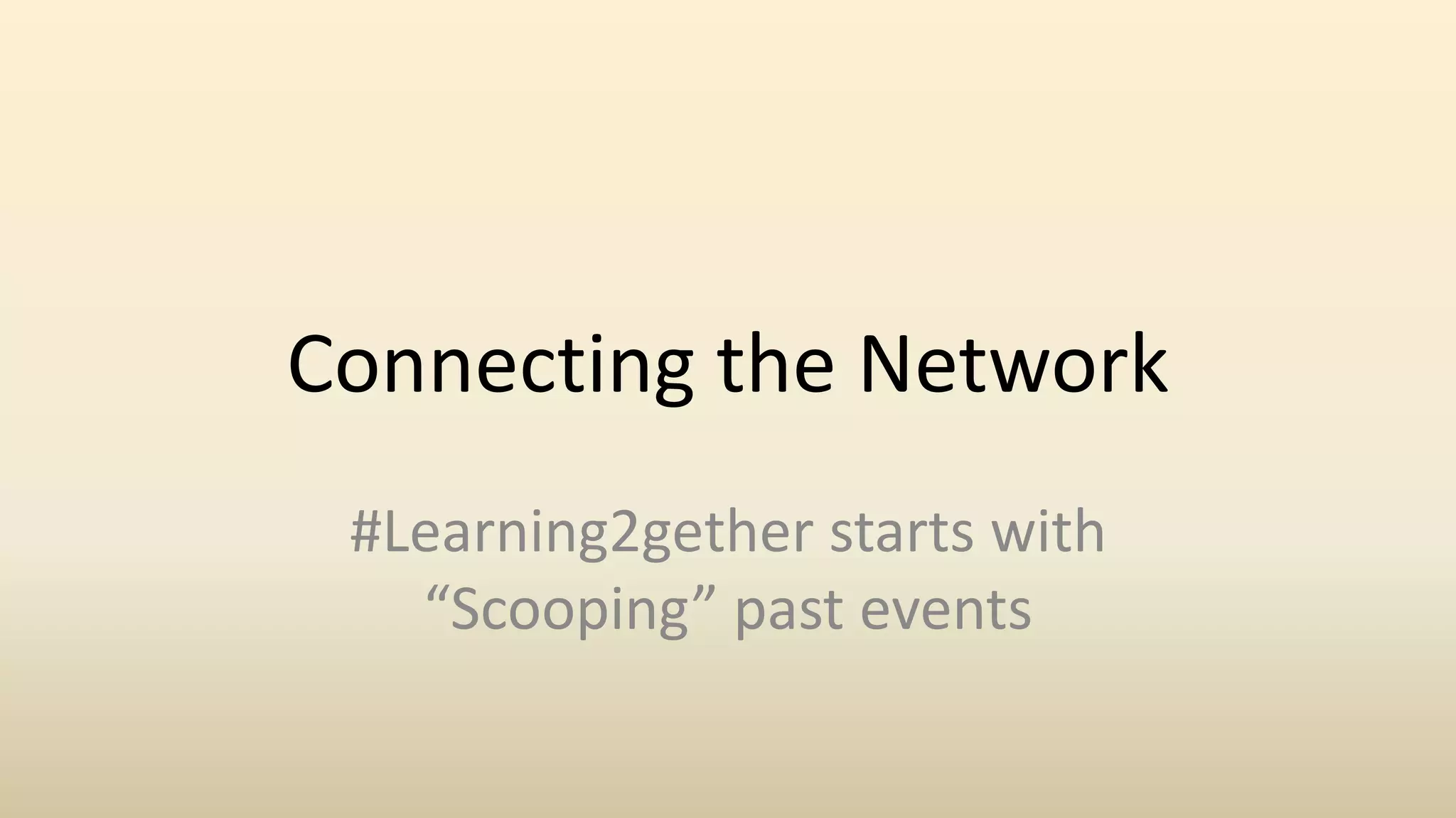 Connecting the Network
#Learning2gether starts with
“Scooping” past events
 