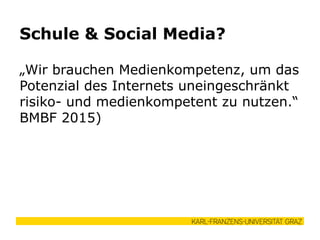 „Wir brauchen Medienkompetenz, um das
Potenzial des Internets uneingeschränkt
risiko- und medienkompetent zu nutzen.“
BMBF 2015)
Schule & Social Media?
 