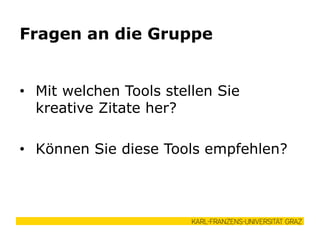 • Mit welchen Tools stellen Sie
kreative Zitate her?
• Können Sie diese Tools empfehlen?
Fragen an die Gruppe
 