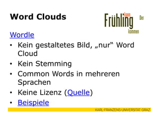Wordle
• Kein gestaltetes Bild, „nur“ Word
Cloud
• Kein Stemming
• Common Words in mehreren
Sprachen
• Keine Lizenz (Quelle)
• Beispiele
Word Clouds
 