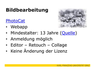 PhotoCat
• Webapp
• Mindestalter: 13 Jahre (Quelle)
• Anmeldung möglich
• Editor – Retouch – Collage
• Keine Änderung der Lizenz
Bildbearbeitung
 