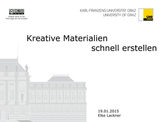 Kreative Materialien
schnell erstellen
19.01.2015
Elke Lackner
Graphic items on the
front page are not included
 