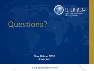 www.owasp.org
QuesFons?	
  
Clare	
  Nelson,	
  CISSP	
  
@Safe_SaaS	
  	
  
	
  
clare.nelson@owasp.org	
  
 