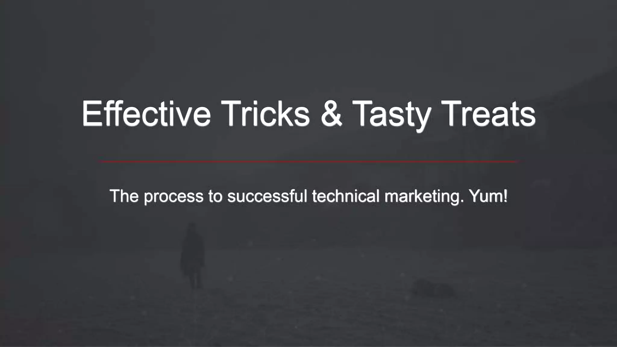 Effective Tricks & Tasty Treats
The process to successful technical marketing. Yum!
 