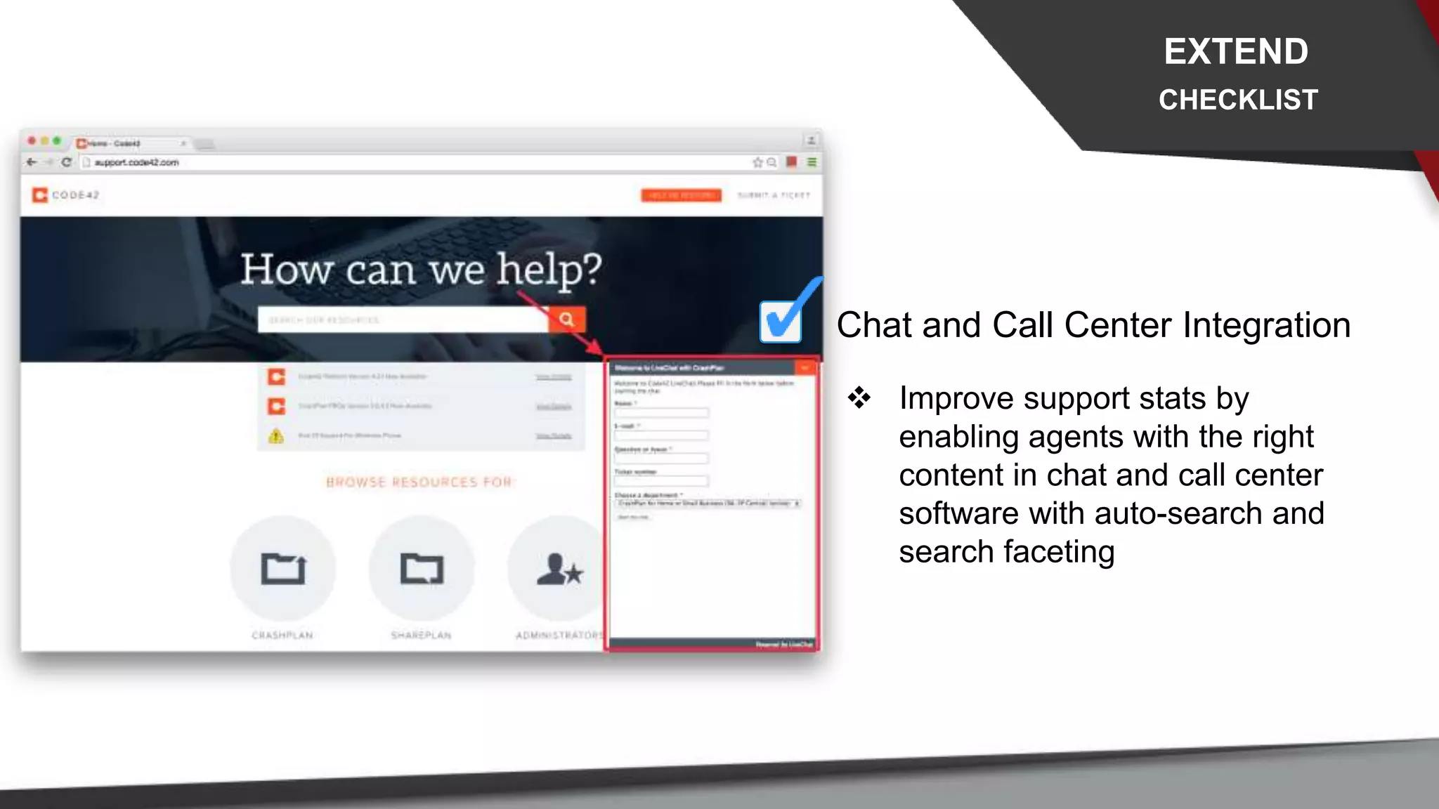 Chat and Call Center Integration
 Improve support stats by
enabling agents with the right
content in chat and call center
software with auto-search and
search faceting
EXTEND
CHECKLIST
 