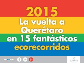 EnREDATE:
2015
La vuelta a
Querétaro
en 15 fantásticos
ecorecorridos
 