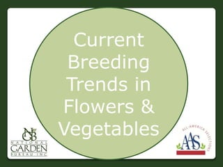Current
Breeding
Trends in
Flowers &
Vegetables
 