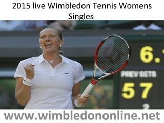 2015 live Wimbledon Tennis Womens
Singles
www.wimbledononline.net
 