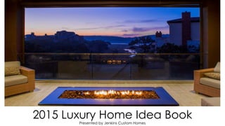 2015 Luxury Home Idea Book
Presented by Jenkins Custom Homes
 