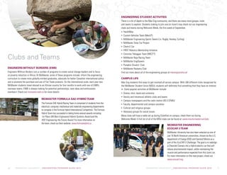 McMASTER UNIVERSITY | ENGINEERING PROGRAM GUIDE 2015 McMASTER UNIVERSITY | ENGINEERING PROGRAM GUIDE 2015
Engineers Without Borders (EWB)
Engineers Without Borders runs a number of programs to create social change leaders and to focus
on poverty reduction in Africa. At McMaster, some of these programs include: inform the engineering
curriculum to create more globally-minded graduates, advocate for better Canadian international policy
and to promote the purchase and use of Fair Trade products. On the international scale, each year two
McMaster students travel abroad to an African country for four months to work with one of EWB’s
overseas teams. EWB is always looking for potential partnerships, new ideas and enthusiastic
members! Check out mcmaster.ewb.ca for more details.
Engineering Student Activities
There is a lot of depth to the Mac Eng community, and there are many more groups, clubs
and teams to explore. Students looking to join one (or more!) may check out our engineering
clubs and teams during Welcome Week, the first week of September.
HackItMac
Custom Vehicles Team (MecVT)
McMaster Engineering Sports Teams (i.e. Rugby, Hockey, Curling)
McMaster Solar Car Project
Chem-E Car
FIRST Robotics Mentorship Initiative
Concrete Toboggan Team (MECTT)
McMaster Baja Racing Team
McMaster EngiQueers
Pumpkin Chuckin’ Club
McMaster Rocketry Club
Find out more about all of the engineering groups at macengsociety.ca!
Campus Life
Mac Eng students find ways to get involved all across campus. With 300 different clubs recognized by
the McMaster Student Union (MSU), students will definitely find something that they have an interest
in. Some popular activities at McMaster include:
Drama, choir, band and orchestra
Varsity and intramural athletic clubs and teams
Campus newspapers and the radio station (93.3 CFMU)
Faculty, departmental and campus societies
Cultural and religious groups
Advocacy groups for social issues
Many clubs will have a table set up during ClubsFest on campus; check them out during
Welcome Week! A full list of all of the MSU clubs can be found at: www.msumcmaster.ca/clubs
McMaster Engineering
EcoCAR 3Team
McMaster University has also been selected as one of
just 16 North American universities, chosen by the U.S.
department of Energy (DOE) and General Motors as a
part of the EcoCAR 3 Challenge. The goal is to redesign
a Chevrolet Camaro into a hybrid-electric car that will
reduce environmental impact, while maintaining the
muscle and performance expected from this iconic car.
For more information on this new project, check out
www.ecocar3.org.
Clubs and Teams
10 11
McMaster Formula SAE HybridTeam
The Formula SAE Hybrid Racing Team is comprised of students from the
electrical, computer, mechanical and materials engineering departments
to compete in the Formula Hybrid International Competition. The Formula
Hybrid Team has succeeded in taking home several awards including
1st Place GM Best Engineered Hybrid Systems Award and the
IEEE Engineering the Future Award. For more information on
the team, check out their website: www.formulahybrid.ca
 