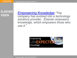 Empowering Knowledge “The
company has evolved into a technology
solutions provider.. Elsevier empowers
knowledge, which em...
