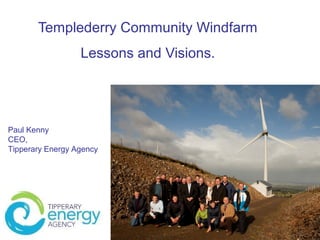 Templederry Community Windfarm
Lessons and Visions.
Paul Kenny
CEO,
Tipperary Energy Agency
 
