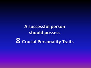 A successful person
should possess
8 Crucial Personality Traits
 