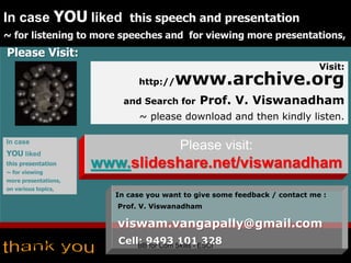 29 March 2015 32
In case YOU liked this speech and presentation
~ for listening to more speeches and for viewing more presentations,
Please Visit:
Visit:
http://www.archive.org
and Search for Prof. V. Viswanadham
~ please download and then kindly listen.
32
In case
YOU liked
this presentation
~ for viewing
more presentations,
on various topics,
Please visit:
www.slideshare.net/viswanadham
In case you want to give some feedback / contact me :
Prof. V. Viswanadham
viswam.vangapally@gmail.com
Cell: 9493 101 32829 March 2015 BB for Com Skills - ESCI
 
