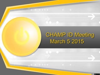 CHAMP ID Meeting
March 5 2015
 