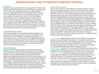 Introduction The Marine aviation combat element must leverage S&T to transform into a digitally-interoperable expeditionary force which continues to dominate the air, sea, space, land, and cyberspace domains in support of MAGTF operations. Operating through the electromagnetic spectrum, the ACE must conduct effective missions for anti-air warfare, offensive air and assault support, air reconnaissance, control of aircraft and missiles, electronic /cyber warfare. Leveraging S&T, Marine aviation seeks to identify, influence, and rapidly insert capability into new and legacy airborne systems by upgrading or replacing existing systems at minimum cost. Highlighted Marine aviation S&T focus areas that require continuous S&T investments are electronic warfare (EW), cyber operations, command and control (C2), communication and networks, unmanned aircraft systems (UAS), weapons, and rotorcraft and fixed wing technologies. Aviation S&T Strategic Guidance Expanding DoD capability is accomplished by integrating platforms and systems and promoting interoperable to deliver increased lethal or non- lethal effects across the battlefield. By incorporating integration and interoperability tenants, DoD systems with long acquisition development cycles, point-to-point solutions, proprietary, and platform centric solutions will be minimized or eliminated. The results provide increase warfighting effectiveness and produce open architecture, common standards which enable more effective tactical systems. Aviation S&T Sponsors Marine aviation S&T Strategic Guidance describes how Marine Corps Aviation must rely on scientific research to meet their current, emerging, and future needs. The Marine Corps Combat Development Command (MCCDC) and Chief of Naval Operations Air Warfare facilitate the programming, budgeting, and resources for Marine aviation programs. The Office of Naval Research (ONR), Naval Aviation Enterprise (NAE) and MCDDC advocate for the S&T funding and solutions for the Marine Corps Aviation S&T programs. The Department of Army, Department of Air Force, Office of the Secretary of Defense (OSD) and Defense Advanced Research Projects Agency (DARPA), Federally Funded Research and Development Centers (FFRDCs), National Security Agency (NSA), and Central Intelligence Agency also provide significant S&T support for the future of Marine aviation. 
Airborne Electronic Warfare 
Marine airborne electronic warfare (EW) must continue to advance in order to detect, deny, degrade, and disrupt hostile radars and communication systems equipped with advanced digital processing and multifunction semiconductor electronics. Adversaries are developing and deploying systems at low cost, while equipping these systems with increased capabilities. Current Marine aviation electronic attack capabilities that address threats across the range of military operations (ROMO) are the EA-6B Prowler equipped with the AN/ALQ-99 Tactical Jamming System and the F/A-18 and AV-8B equipped with Intrepid Tiger II pods. The impending retirement of the EA-6B Prowler highlights the need for electronic warfare capabilities organic to the MAGTF. Marine aviation must invest in airborne platforms to address major combat operations and integrate Intrepid Tiger II with rotary wing and UAS to provide electronic attack capabilities for the Irregular Warfare threat. To be effective across the ROMO, electronic warfare assets must be networked with ground and shipboard EW assets to form a MAGTF EW family of systems that provides a collaborate environment for information sharing, situational awareness, and electronic protection coordination. The Marine aviation electronic warfare S&T focus areas are: 
Electronic Attack: Develop adaptable electronic attack algorithms and techniques to defeat unknown and known communication or radar signals incorporating waveform diversity techniques that mitigate legacy jamming. Develop solid-state transmit/receive modules that provide suitable power, advanced jamming techniques, adequate number of frequency beams, and sufficient instantaneous and operational bandwidths against threats in highly dense areas. 
Electronic Support: Develop real- or near-real time situational awareness tools that automatically and rapidly locate, identify and classify unknown complex threat waveforms across the radio frequency, electro-optical, and infrared spectrums. 
Electronic Protection: Develop technologies to counter threat jammer which includes digital radio frequency memory (DRFM) technology. Develop electronic protection techniques for radar systems against threat systems employing microwave, millimeter-wave, high energy lasers, or electromagnetic pulse systems. 
EW Service and Open Architectures: Develop an EW service architecture that creates a government regulated and owned infrastructure based on commercial technology to enable documented and published service interfaces for platforms, networks, datalinks, weapons and sensor systems. 
AVIATION SCIENCE AND TECHNOLOGY STRATEGIC GUIDANCE 
2.11.2  