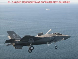 6-3 
2.3 F-35 JOINT STRIKE FIGHTER AND DISTRIBUTED STOVL OPERATIONS  