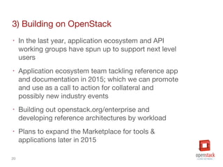 20
3) Building on OpenStack
‣ In the last year, application ecosystem and API
working groups have spun up to support next ...