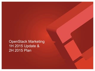 OpenStack Marketing
1H 2015 Update &
2H 2015 Plan
 
