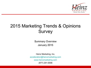 2015 Marketing Trends & Opinions
Survey
Summary Overview
January 2015
Heinz Marketing, Inc.
acceleration@heinzmarketing.com
www.heinzmarketing.com
(877) 291-0006
 