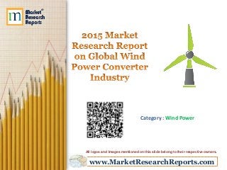 www.MarketResearchReports.com
Category : Wind Power
All logos and Images mentioned on this slide belong to their respective owners.
 