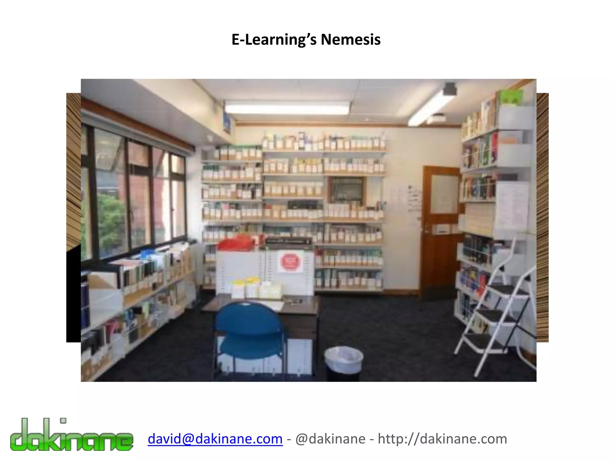 E-Learning’s Nemesis
david@dakinane.com - @dakinane - http://dakinane.com
 