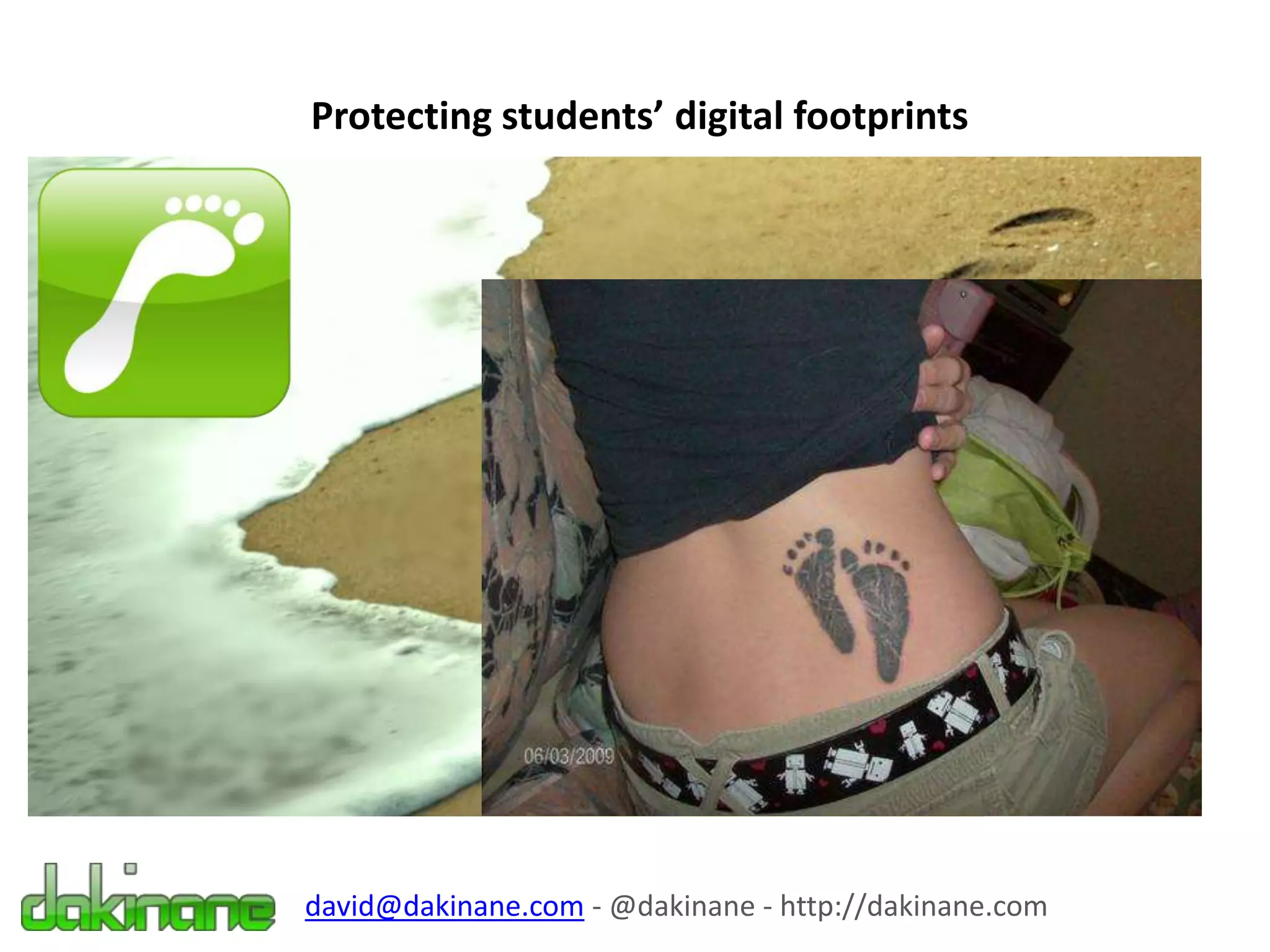 Protecting students’ digital footprints
david@dakinane.com - @dakinane - http://dakinane.com
 