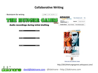 Collaborative Writing
http://2012thehungergames.wikispaces.com/
david@dakinane.com - @dakinane - http://dakinane.com
 