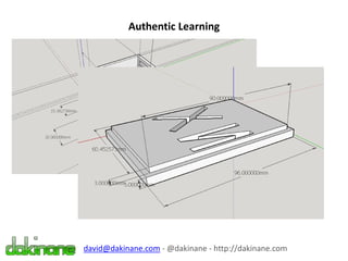 Authentic Learning
david@dakinane.com - @dakinane - http://dakinane.com
 