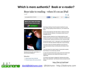 Which is more authentic? Book or e-reader?
http://bit.ly/1aEh3wF
david@dakinane.com - @dakinane - http://dakinane.com
 