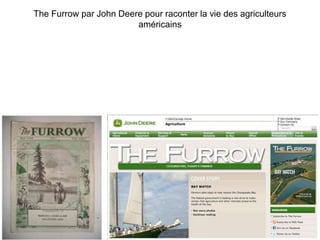 The Furrow par John Deere pour raconter la vie des agriculteurs
américains
11
 