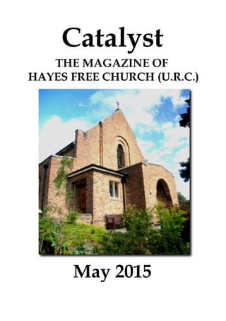 May 2015
Catalyst
THE MAGAZINE OF
HAYES FREE CHURCH (U.R.C.)
 
