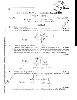 hUSN
Third Semester B.E. Degree ,--.;amination,
N e t 1.{/ C.!,1,. .i- -.!
a ly S iS
Time: 3 hrs.
P{RT_A
a. Derir e errrression for
i r Sur :,: deiia ransformation ii) Delta rr !,- transib.mation
b. Fr-rr lhe er,i'ork shou,n finc the .i:Ce .'L - --.-r-.: ',',J :-tJ -c Fie. Q No. 1
ES}I
Max. Marks:100
t
,'*r F
..r.r
-"'= v
"i.r'rr*rilorr#1?
;-1
l-- *J
"
k (10 Marks)
Gj.'' i (10 Marks)
 t.,"tats+-
e' . ..=i
f!
,_a '
b.
ila
i
g
=
='a
?-
x-
(!v
-.oll
trcc
.= (l .r,rva
xbo
a)AEq
3e
AH
q=
bd
(gO
ootr(!(u
-cGCEi
5:
1()Lr< o,
a.,
u) li
9E 2
t 3 -,cn'C,
l-r 0)
6.:h(+i
trbo
: .F +-
U-
=
!) -" **.'. 1l
U+.*.
X - Jr*&,.'+rivunh
- " Fr $r, i'{.!--:i.ds qd't:
^i'
l'f . -: -rrj
41d<**'*
:-r,.
<".,i.1
;
z
a
Fie.Q1(b)
Define the following with examolCIs
i) Oriented graph ii) Tree iii) Frnda:::r,
For the network, Shown FiS. Q i-o.2 (b)
equilibrium equation in metri>: ;'Jrr : ,
voltage. Follow the sarne orienterticr{"i :i1i
' ''.r .:utrset jr,,) Fundamental tie set (08 Marks)
',i'i:,.fl'the tie set schedule, tie set matrix and obtain
:,,-;,r X{'i,/I . Calculate branch currents and branch
':::? c: rulribers use 4,5 and 6 as tree branches.
(12 Marks)
.r1'..
+/ /'i
{a'si -' 
5- F; lc-r
Jr 4 L
{ :i,3^ 7" }--su.- ;V t'T.^' 4 r -
' /' i r.. { r- L4
il:' .::r''tti
.i:rl a
. 'da"
;li' 
a. Stapffi prove Reciprocity tkreorerr.
b. Hiffi e output voltage Eo of t,re ietwor*' r,,,irirx,rn Using Millman's
(07 Marks)
theorem. Fig. Q No. 3(b)
ah
Fig.Q3(b)
c. Using superposition theorern, fir-rlr :ir CLr:,'r;r:1, IX tl:,e network shown in Fig. q N".#;Marks)
-: a
i
 