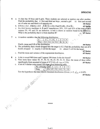 8a.
b.
lOMAT41
a. A class has 10 boys and 6 girls. Three students are selected at random one after another.
Find the probability that i) first and third are boys , second a girl ii) first and second
are of same sex and third is of opposite sex. (06 Marks)
b. If P(A) =0.4 , P(B/A)=0.9 ,P(B/A)=0.6. FindP(A/B), p(A/B). (07Msrih
c. In a bolt factory machines A, B and C manufacture20o/o,357o and 457o of the totaffiilltiir
outputs 57o,47o and 2Vo are defective. A bolt is drawn at random found to be-..dHiedtive.
What is the probability that it is from machine B? ,,f-*,i'
'(ffi Marks)
a. A random variable x has the foll distrib
Find k, mean and S.D of the distribution. (06 Marks)
b. The probability that a bomb dropped hits the target is 0.2. Find the probability thar out of 6
bombs dropped i) exactly 2 will hit the target ii) atleaSt 3 will hit the target.
c. Find the mean and variance of the exponential distribution.
(07 Marks)
(07 Marks)
rhe mean of ,l;IilIii
c. A set of 5 similar coins tossed 320 tirws gives followine table.
No. of head*.-l* e0r I 2 3 4 5
Freq. **r",,.,'"-'fu 6 27 72 112 7l 32
Test the hypothesis that data to'trloWs binomial distribution (Given y = 5, X?r us = 1 1 .07)
(07 Marks):
{<**{<*
A die is tossed 960 times and 5 appear 184 times. Is the die biased?
Nine items have values 45, 47, 50,, 52, 48 4'1, 49, 53, 51. Does
significantly from assumed of mean of 47.5':{,,Y = 8 , t0.0s = 2.31).
.L,
ollow S u lon
x: -2 -t 0 I 2 3 4
P(x) : 0.1 0.1 k 0.1 2k k k
2of2
 