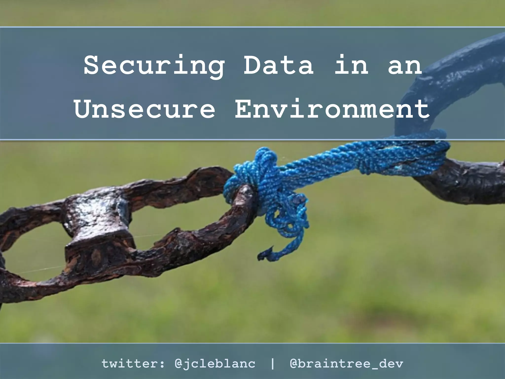 Start by Hardening
Your Data
twitter: @jcleblanc | hashtag: #OSCON
 