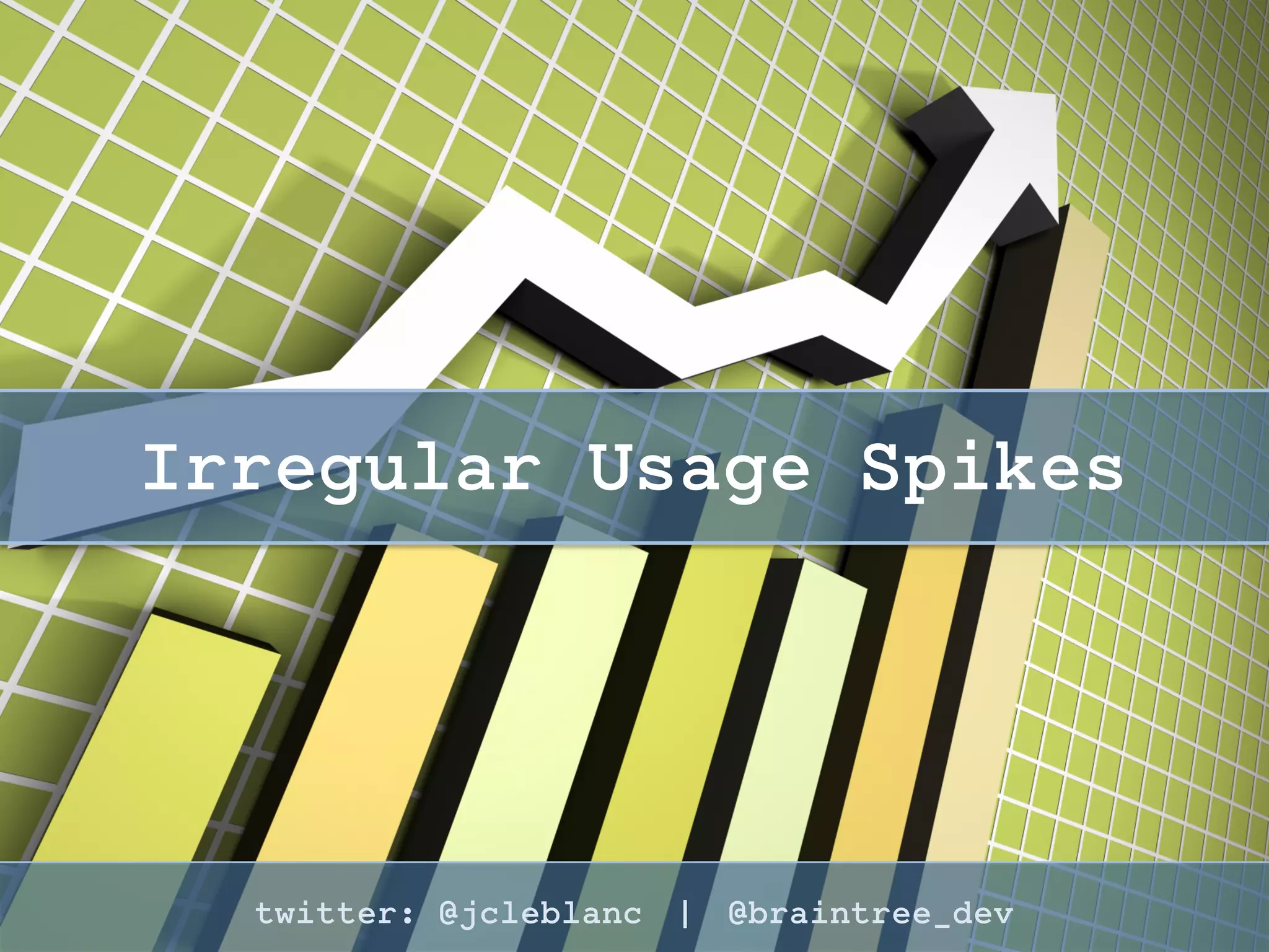 twitter: @jcleblanc | hashtag: #OSCON
Irregular Usage Spikes
 