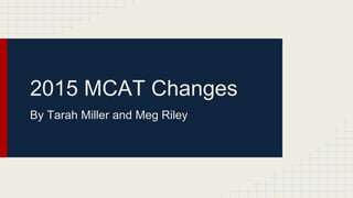 2015 MCAT Changes
By Tarah Miller and Meg Riley
 