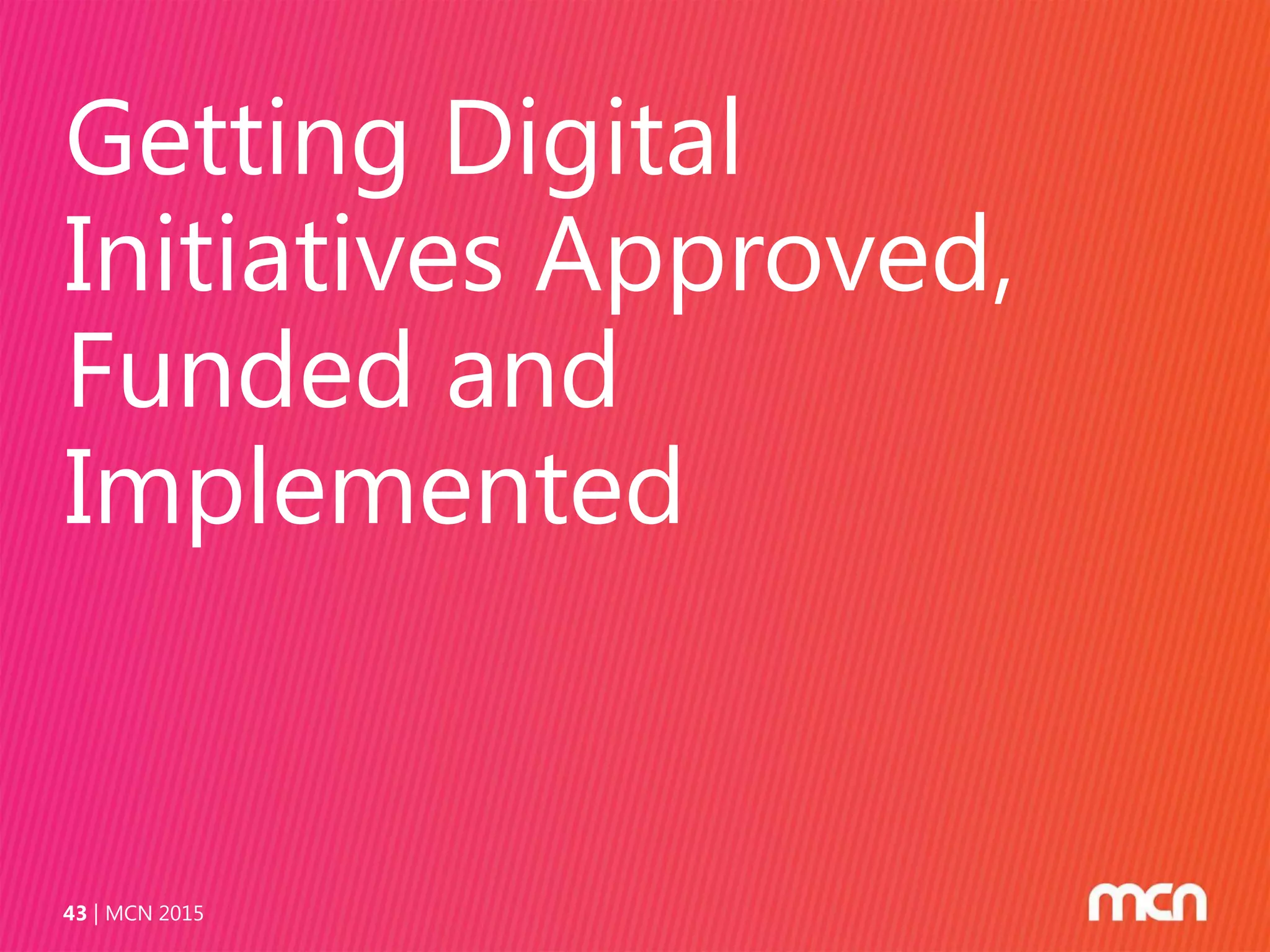 Getting Digital
Initiatives Approved,
Funded and
Implemented
MCN 201543
 
