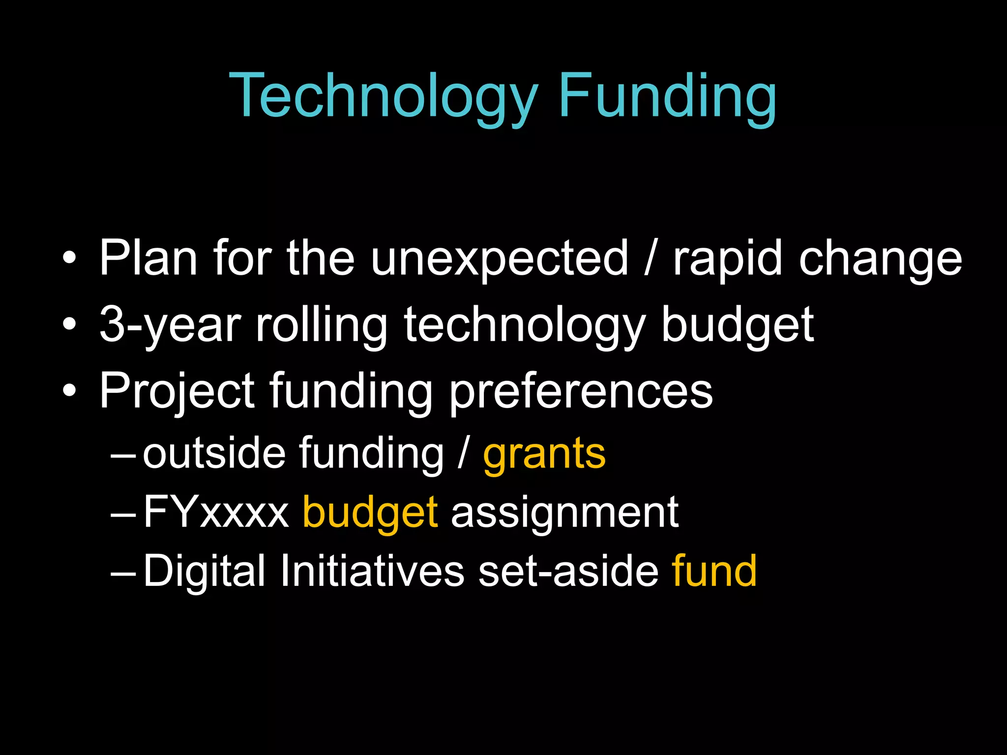 Technology Funding
• Plan for the unexpected / rapid change
• 3-year rolling technology budget
• Project funding preferences
–outside funding / grants
–FYxxxx budget assignment
–Digital Initiatives set-aside fund
 