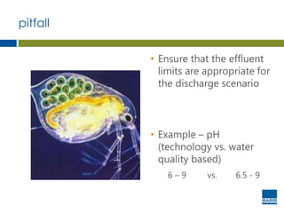 • Ensure that the effluent
limits are appropriate for
the discharge scenario
• Example – pH
(technology vs. water
quality based)
6 – 9 vs. 6.5 - 9
pitfall
 