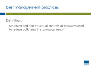 best management practices
Definition:
Structural and non-structural controls or measures used
to reduce pollutants in stormwater runoff
 