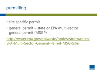 permitting
• site specific permit
• general permit – state or EPA multi-sector
general permit (MSGP)
http://water.epa.gov/polwaste/npdes/stormwater/
EPA-Multi-Sector-General-Permit-MSGP.cfm
 