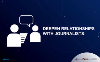 16
DEEPEN RELATIONSHIPS
WITH JOURNALISTS
 